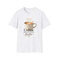 Coffee Makes Everything Better T-Shirt